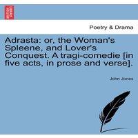 John Jones Adrasta: or, the Woman's Spleene, & Lover's Conquest. A