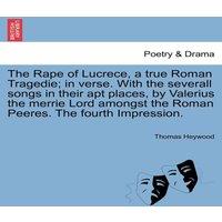 Thomas Heywood The Rape of Lucrece, a true Roman Tragedie; in verse. With the