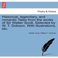 Walter Scott Historical, legendary, & romantic Tales from the works of Sir