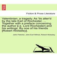 John Fletcher Valentinian: a tragedy. As 'tis alter'd by the late Earl of