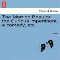Crown The Married Beau or, the Curious impertinent, a comedy, etc