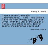 George Gordon Byron Poems on His Domestic Circumstances. I. Fare Thee Well II. a