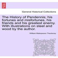 William Makepeace Thackeray The History of Pendennis; his fortunes & misfortunes, his