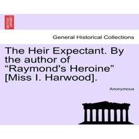 Anonymous The Heir Expectant. By the author of Raymond's Heroine [Miss I. in White
