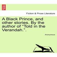 Anonymous A Black Prince, & other stories. By the author of Told in the