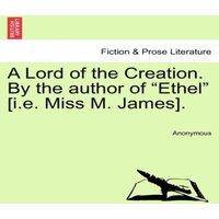 Anonymous A Lord of the Creation. By the author of Ethel [i.e. Miss M