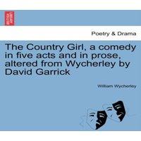 William Wycherley The Country Girl, a comedy in five acts & in prose, altered from