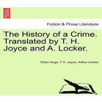 Victor Hugo The History of a Crime. Translated by T. H. Joyce & A. Locker