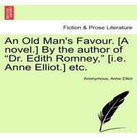 Anonymous An Old Man's Favour. [A novel.] By the author of "Dr. Edith