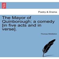 Thomas Middleton The Mayor of Quinborough; a comedy [in five acts & in verse]