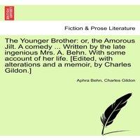 Aphra Behn The Younger Brother: or, the Amorous Jilt. A comedy ... Written by