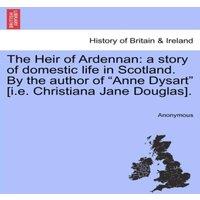 Anonymous The Heir of Ardennan: a story of domestic life in Scotland. By the