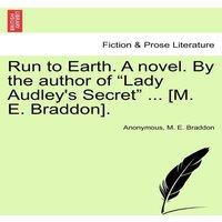 Anonymous Run to Earth. A novel. By the author of "Lady Audley's Secret" ..