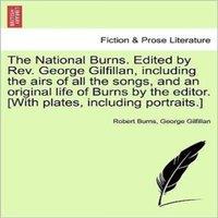 Robert Burns The National Burns. Edited by Rev. George Gilfillan, including the