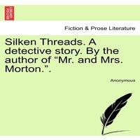 Anonymous Silken Threads. A detective story. By the author of Mr. & Mrs