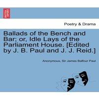 Anonymous Ballads of the Bench & Bar; or, Idle Lays of the Parliament