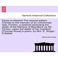 Alexander Pope Eloisa to Abelard The second edition. (Verses to the memory of an