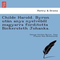 George Gordon Byron Childe Harold. Byron Uta N Anya Nyelve Bo L Magyarra Forditotta