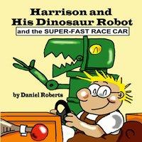 Daniel Roberts Harrison & his Dinosaur Robot & the Super-Fast Race Car