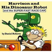 Daniel Roberts Harrison & his Dinosaur Robot & the Super-Fast Race Car