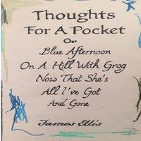 James Ellis Thoughts For A Pocket or Blue Afternoon On A Hill With Grog Now