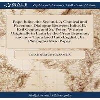 Desiderius Erasmus Pope Julius the Second. A Comical & Facetious Dialogue Between
