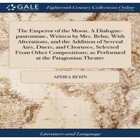Aphra Behn The Emperor of the Moon. A Dialogue-pantomime, Written by Mrs