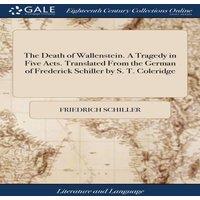 Friedrich Schiller The Death of Wallenstein. A Tragedy in Five Acts. Translated From