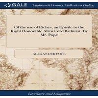 Alexander Pope Of the use of Riches, an Epistle to the Right Honorable Allen Lord