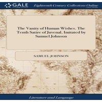Samuel Johnson The Vanity of Human Wishes. The Tenth Satire of Juvenal, Imitated