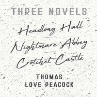Thomas Love Peacock Three Novels - Headlong Hall - Nightmare Abbey - Crotchet Castle