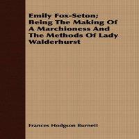 Frances Hodgson Burnett Emily Fox-Seton; Being The Making Of A Marchioness & The Methods
