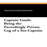 William Hope Hodgson Captain Gault: Being the Exceedingly Private Log of a Sea-Captain