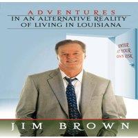 Jim Brown Adventures in an Alternative Reality of Living in Louisiana: Enter