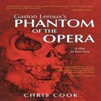 Chris Cook Gaston Leroux's PHANTOM OF THE OPERA: A Play in Two Acts Paperback