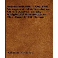 Charles Kingsley Westward Ho - Or, The Voyages & Adventures of Sir Amyas Leigh
