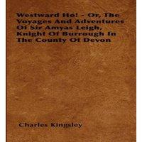 Charles Kingsley Westward Ho - Or, The Voyages & Adventures of Sir Amyas Leigh