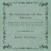 John Buchan Sir Quixote of the Moors - Being Some Account of an Episode in the