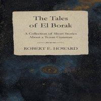Robert E. Howard The Tales of El Borak (A Collection of Short Stories About a Texan