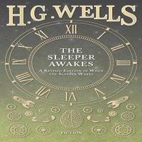 H. G. Wells The Sleeper Awakes - A Revised Edition of When the Sleeper Wakes