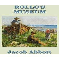 Jacob Abbott Rollo's Museum: A Classic Story of Learning & Discovery