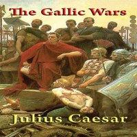Julius Caesar The Gallic Wars: The Conquest of Gaul & the Expansion of Rome