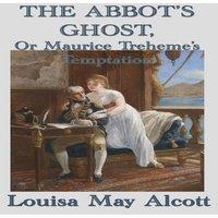 Louisa May Alcott The Abbot's Ghost, Or Maurice Treheme's Temptation: A Gothic Tale