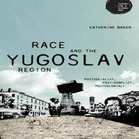 Catherine Baker Race & the Yugoslav region : Postsocialist, post-conflict
