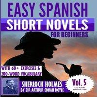 Sir Arthur Conan Doyle Easy Spanish Short Novels for Beginners With 60+ Exercises &