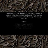 Thomas Peckett Prest Angelina: or, The mystery of St. Mark's abbey: a tale of other