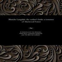 Thomas Peckett Prest Blanche Langdale: the outlaw's bride: a romance of Sherwood Forest