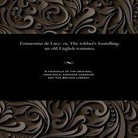 Thomas Peckett Prest Ernnestine de Lacy: or, The robber's foundling: an old English
