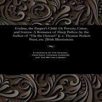 Thomas Peckett Prest Evelina, the Pauper's Child: Or Poverty, Crime, & Sorrow. A