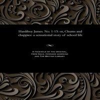 Various Hardiboy James. No. 1-13: or, Chums & chappies: a sensational
